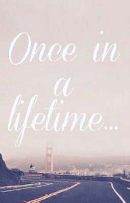•Once in a lifetime•