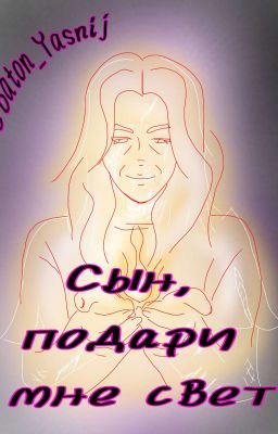 Сын, подари мне свет. 