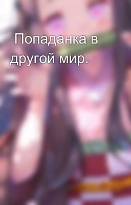 Попаданка в другой мир.