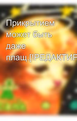 Прикрытием может быть даже плащ.[!РЕДАКТИРУЕТСЯ!]