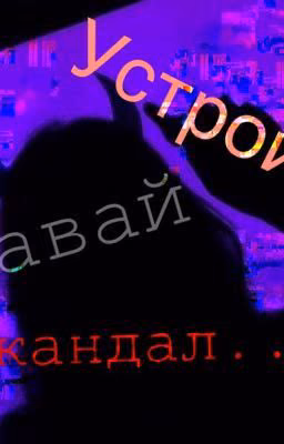 Давай устроим скандал...