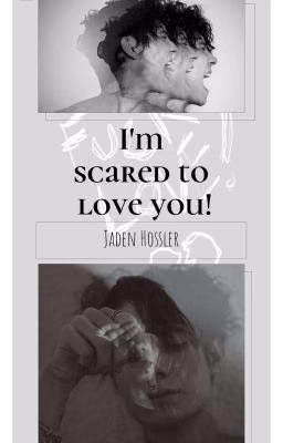 I'm scared to love you!
