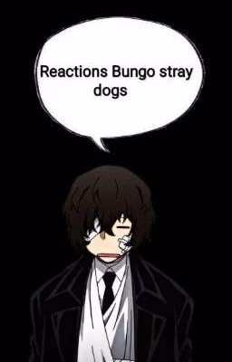 Reactions Bungo stray dogs