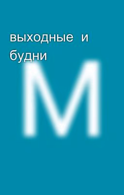 выходные  и будни