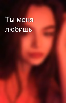 Ты меня любишь 🔞