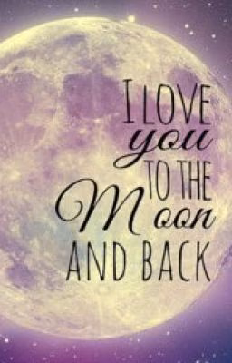 To the moon and back, remember?