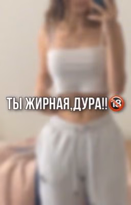 Ты жирная!дура🔞||фф с пейтоном