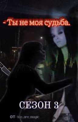 - Ты не моя судьба || Т/и (3 СЕЗОН)