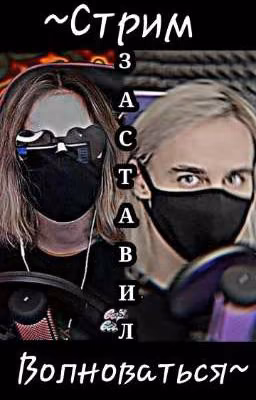 ~Стрим заставил волноваться~