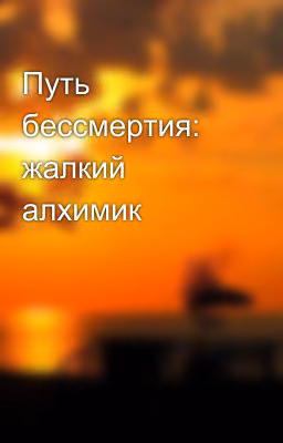 Путь бессмертия: жалкий алхимик