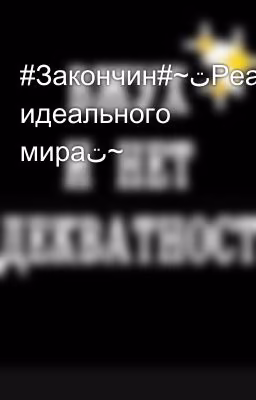 #Закончин#~ت︎Реакция идеального мираت︎~