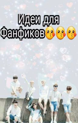 😘Идеи для фанфиков😘
