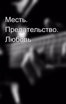 Месть. Предательство. Любовь