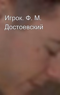 Игрок. Ф. М. Достоевский