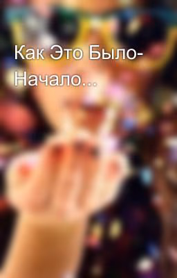 Как Это Было- Начало...