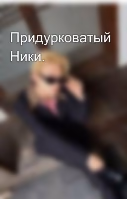 Придурковатый Ники.