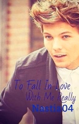 Попробуй влюбить меня по-настоящему(Louis Tomlinson).