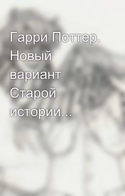 Гарри Поттер. Новый вариант Старой истории...