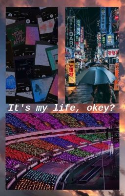 It's my life, okеy? [ЗАБРОШЕНО]