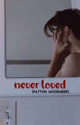 never loved💔 (payton moormeier)