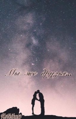 Мы же друзья...