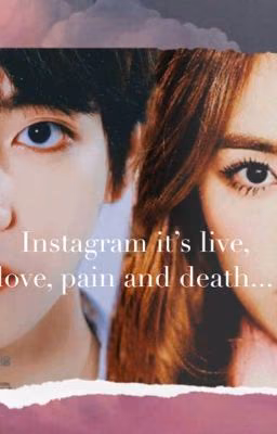 Instagram it's live, love, pain and death...