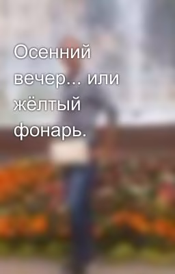 Осенний вечер... или жёлтый фонарь.