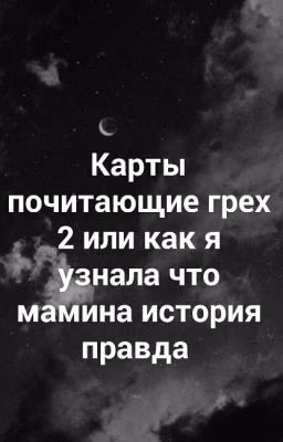 ☆ . карты почитающие грех 2 или  как я узнала что мамина история правда .  ☆