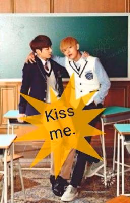 Kiss me.