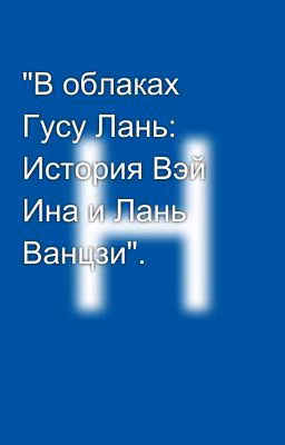 "В облаках Гусу Лань: История Вэй Ина и Лань Ванцзи".