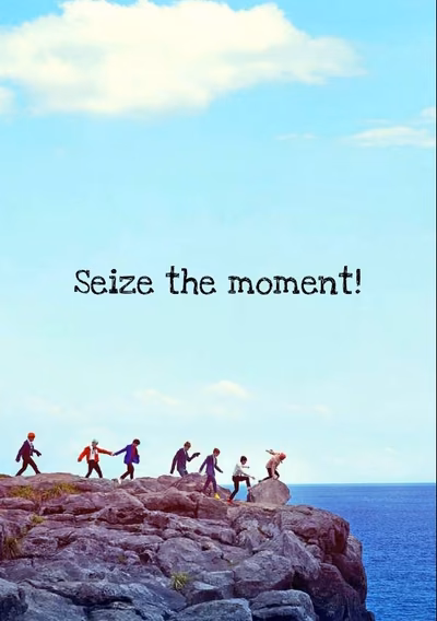 Seize the moment!