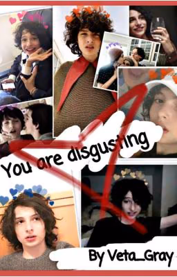 You are disgusting [Finn Wolfhard]