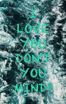 I love u, don't u mind?