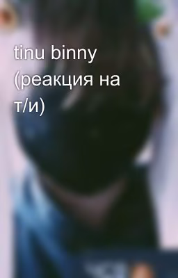 tinu binny (реакция на т/и)