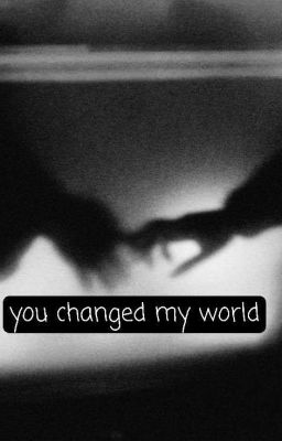 you changed my world