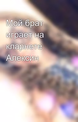 Мой брат играет на кларнете Алексин