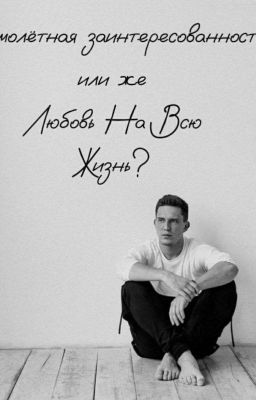 Мимолётная заинтересованность или же любовь на всю жизнь?