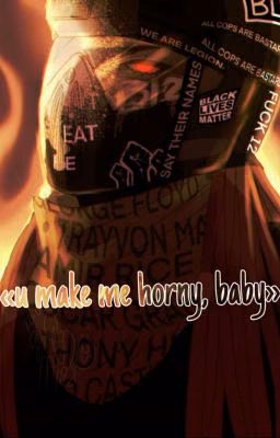«u make me horny, baby»|Riot
