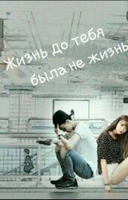 Жизнь до тебя была не  жизнью