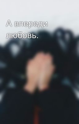 А впереди любовь. 