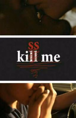 ̶k̶i̶l̶l̶ kiss me