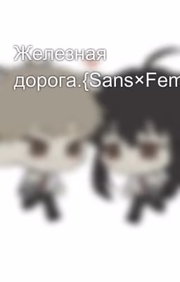 Железная дорога.{Sans×Female!character}