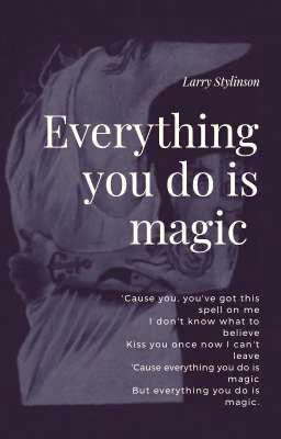 Everything you do is magic (Larry Stylinson) [РЕДАКЦИЯ]