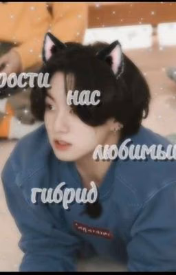 Прости нас, Любимый гибрид💜