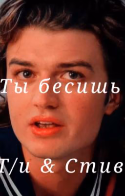 Так бесишь!|Т/и & Стив|