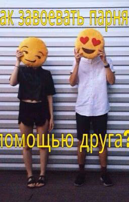 Как завоевать парня с помощью друга?!?!