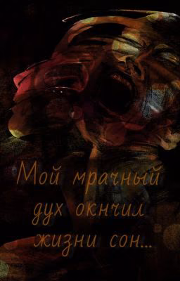 Мой мрачный дух окончил жизни сон...