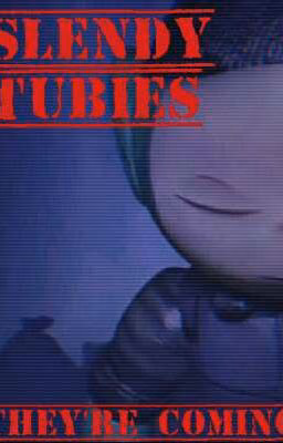 SlendyTubbies: They're coming.