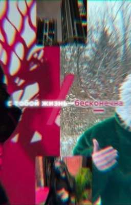 с тобой жизнь-бесконечна