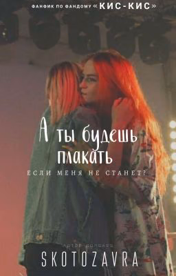 А ты будешь плакать если меня не станет?
